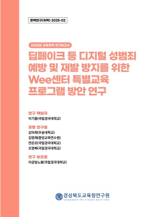 2025 경북교육 정책연구 위탁연구-02(딥페이크 등 디지털 성범죄 예방 및 재발 방지를 위한 Wee센터 특별 교육 프로그램 방안 연구 )
