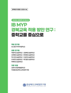 2025 경북교육 정책연구 현장연구-06(IB MYP의 경북교육 적용 방안 연구: 중학교를 중심으로)